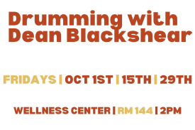 Drumming with Dean Blackshear | Fridays Oct 1st | 15th | 29th Wellness Center | Rm 144 2PM Drumming with Dean Blackshear | Fridays Oct 1st | 15th | 29th Wellness Center | Rm 144 2PM